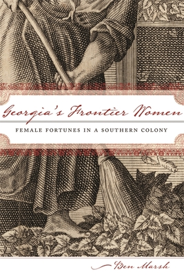 Georgia's Frontier Women: Female Fortunes in a Southern Colony - Marsh, Ben