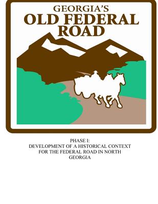 Georgia's Old Federal Road: Phase I - Development for a Historical Context for the Federal Road in North Georgia - Wharton, David, and Ownby, Ted