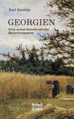 Georgien. Eine sozialdemokratische Bauernrepublik: Eindr?cke zu Beginn des 20. Jahrhunderts - Kautsky, Karl