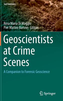 Geoscientists at Crime Scenes: A Companion to Forensic Geoscience - Di Maggio, Rosa Maria (Editor), and Barone, Pier Matteo (Editor)