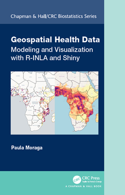 Geospatial Health Data: Modeling and Visualization with R-INLA and Shiny - Moraga, Paula
