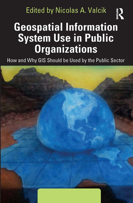 Geospatial Information System Use in Public Organizations: How and Why GIS Should Be Used in the Public Sector - Valcik, Nicolas A (Editor)