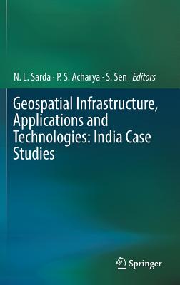 Geospatial Infrastructure, Applications and Technologies: India Case Studies - Sarda, N.L. (Editor), and Acharya, P.S. (Editor), and Sen, S. (Editor)