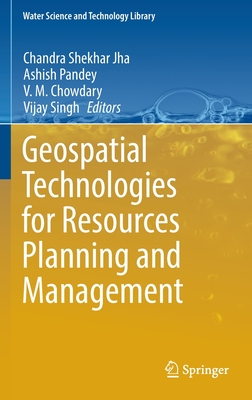 Geospatial Technologies for Resources Planning  and Management - Jha, Chandra Shekhar (Editor), and Pandey, Ashish (Editor), and Chowdary, V.M. (Editor)