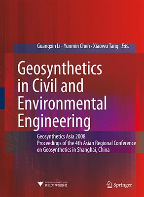 Geosynthetics in Civil and Environmental Engineering: Geosynthetics Asia 2008 Proceedings of the 4th Asian Regional Conference on Geosynthetics in Shanghai, China - Li, Guang-Xin (Editor), and Chen, Yunmin (Editor), and Tang, Xiaowu (Editor)