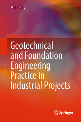 Geotechnical and Foundation Engineering Practice in Industrial Projects - Roy, Mihir