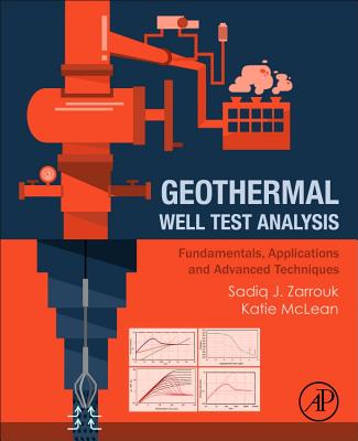 Geothermal Well Test Analysis: Fundamentals, Applications and Advanced Techniques - Zarrouk, Sadiq J., and McLean, Katie