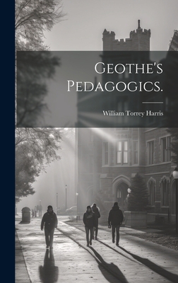 Geothe's Pedagogics. - Harris, William Torrey