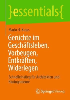 Ger?chte im Gesch?ftsleben. Vorbeugen, Entkr?ften, Widerlegen: Schnelleinstieg f?r Architekten und Bauingenieure - Kraus, Mario H