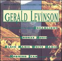 Gerald Levinson: Dreamlight; Bronze Music; Black Magic White Magic; Morning Star - Gerald Levinson