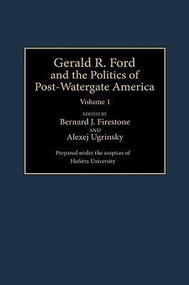 Gerald R. Ford and the Politics of Post-Watergate America: Volume 1 - Firestone, Bernard J (Editor), and Ugrinsky, Alexej (Editor)