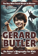 Gerard Butler: The Boy Who Found Magic in Movies - An Actor's Biography for Kids