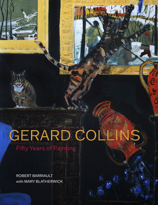 Gerard Collins: Fifty Years of Painting - Barriault, Robert, and Blatherwick, Mary