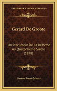 Gerard de Groote: Un Precurseur de La Reforme Au Quatorzieme Siecle (1878)