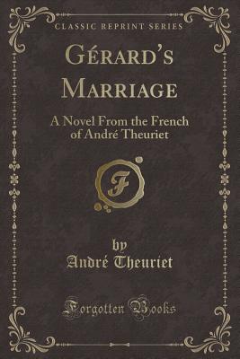 Gerard's Marriage: A Novel from the French of Andre Theuriet (Classic Reprint) - Theuriet, Andre