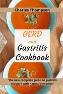 GERD and Gastritis Cookbook: 2 manuscripts: the new complete guide on gastritis and gerd with natural remedies. More than 100 recipes and diet programs to combat heartburn and acid reflux.