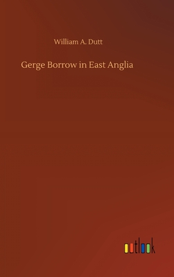 Gerge Borrow in East Anglia - Dutt, William A