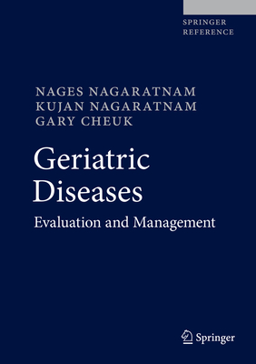 Geriatric Diseases: Evaluation and Management - Nagaratnam, Nages, and Nagaratnam, Kujan, and Cheuk, Gary