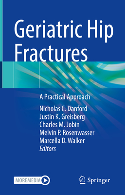 Geriatric Hip Fractures: A Practical Approach - Danford, Nicholas C (Editor), and Greisberg, Justin K (Editor), and Jobin, Charles M (Editor)