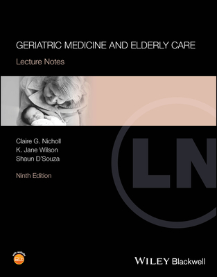 Geriatric Medicine and Elderly Care: Lecture Notes - Nicholl, Claire G, and Wilson, K Jane, and D'Souza, Shaun