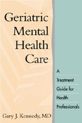 Geriatric Mental Health Care: A Treatment Guide for Health Professionals - Kennedy, Gary J, MD