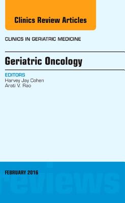 Geriatric Oncology, an Issue of Clinics in Geriatric Medicine: Volume 32-1 - Cohen, Harvey Jay, MD, and Rao, Arati V, MD