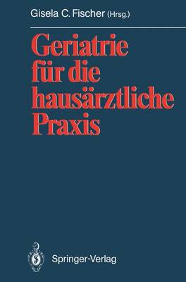 Geriatrie Fur Die Hausarztliche Praxis - Fischer, Gisela C (Editor)