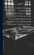 Gerichtlich-Chemische Untersuchung Ueber Die Von Peter Jacobs Aus Marienbaum Im Kreise Cleve Bewirkte Arsenik-Vergiftung