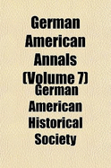 German American Annals Volume 4 - Society, German American Historical