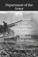 German Anti-Guerrilla Operations in the Balkans (1941-1944): [The Illustrated Edition]