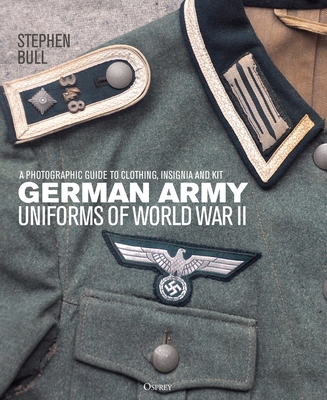 German Army Uniforms of World War II: A photographic guide to clothing, insignia and kit - Bull, Stephen, Dr.