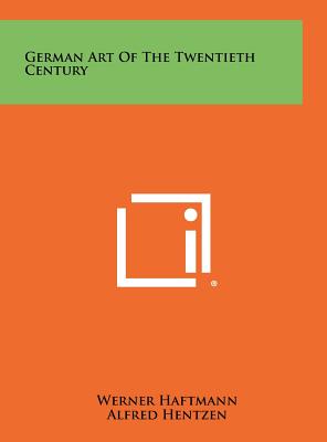 German Art of the Twentieth Century - Haftmann, Werner, and Hentzen, Alfred, and Lieberman, William S