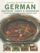 German, Austrian, Czech & Hungarian: 70 Traditional Dishes from the Heart of European Cuisine