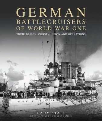 German Battlecruisers of World War One: Their Design, Construction and Operations - Staff, Gary