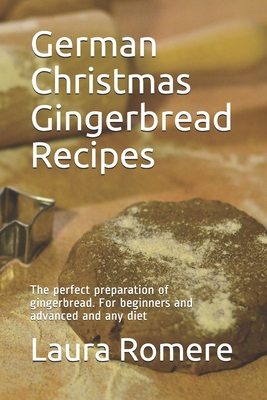 German Christmas Gingerbread Recipes: The perfect preparation of gingerbread. For beginners and advanced and any diet - Kitchen, The German, and Romere, Laura