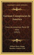 German Conspiracies in America: From an American Point of View (1915)