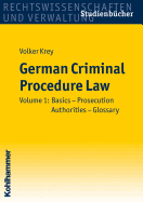 German Criminal Procedure Law: Volume 1: Basics - Prosecution Authorities - Glossary