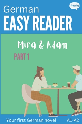 German Easy Reader - Mira & Adam I: Engaging Story for Beginners (A1-A2) with Translation - Start reading in German! - Baller, Carolin, and Frazely