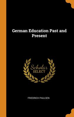 German Education Past and Present - Paulsen, Friedrich