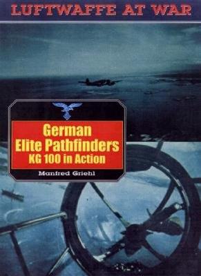 German Elite Pathfinders, Kg100 in Action: Luftwaffe at War Volume 16 - Griehl, Manfred