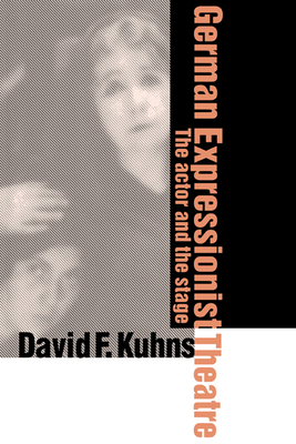 German Expressionist Theatre: The Actor and the Stage - Kuhns, David F