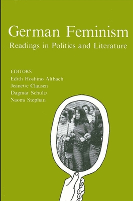 German Feminism: Readings in Politics and Literature - Altbach, Edith H (Editor), and Clausen, Jeanette (Editor), and Schultz, Dagmar (Editor)