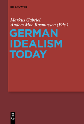 German Idealism Today - Gabriel, Markus (Editor), and Rasmussen, Anders Moe (Editor)