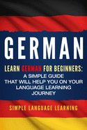 German: Learn German for Beginners: A Simple Guide that Will Help You on Your Language Learning Journey