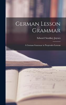 German Lesson Grammar: A German Grammar in Progressive Lessons - Joynes, Edward Southey