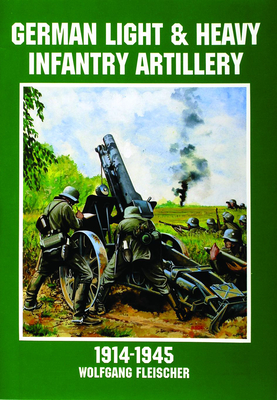 German Light and Heavy Infantry Artillery 1914-1945 - Schiffer Publishing Ltd
