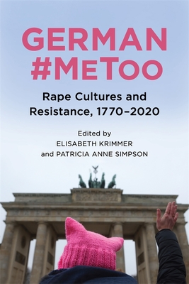 German #Metoo: Rape Cultures and Resistance, 1770-2020 - Krimmer, Elisabeth (Editor), and Simpson, Patricia Anne (Editor), and Wille, Lisa (Contributions by)