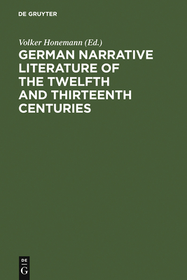 German Narrative Literature of the Twelfth and Thirteenth Centuries: Studies Presented to Roy Wisbey on His Sixty-fifth Birthday - Honemann, Volker (Editor)