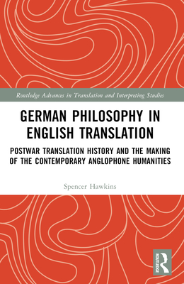 German Philosophy in English Translation: Postwar Translation History and the Making of the Contemporary Anglophone Humanities - Hawkins, Spencer