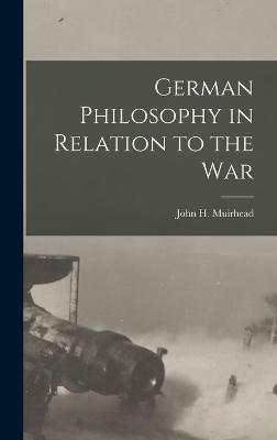 German Philosophy in Relation to the War - John H (John Henry), Muirhead